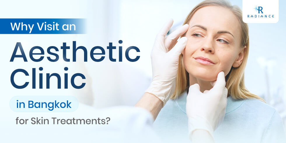 Why Visit an Aesthetic Clinic in Bangkok for Skin Treatments?